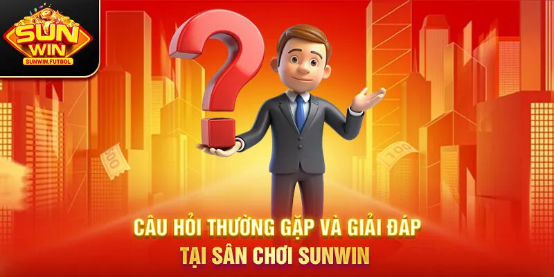 Câu hỏi thường gặp và giải đáp tại sân chơi SUNWIN 