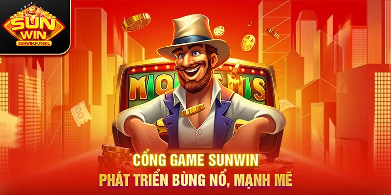 Cổng game SUNWIN phát triển bùng nổ, mạnh mẽ