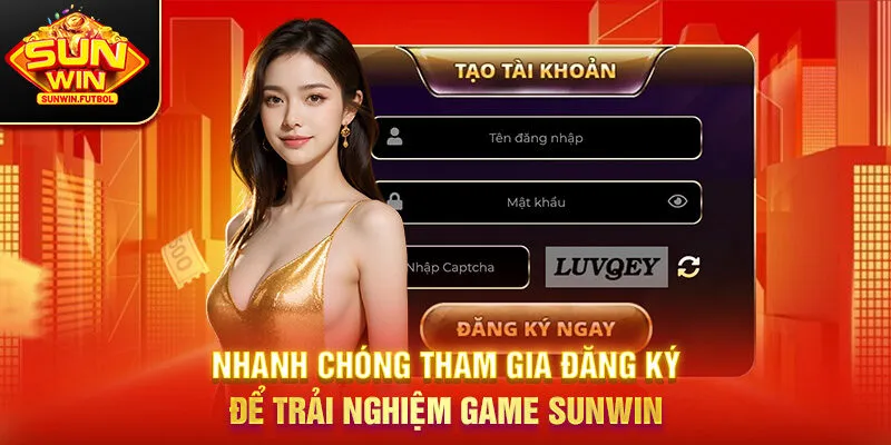 Nhanh chóng tham gia đăng ký để trải nghiệm game SUNWIN